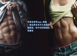 华体会体育app_唏嘘！昔日男足天才小武磊禁赛陨落，如今试训保级队求重生