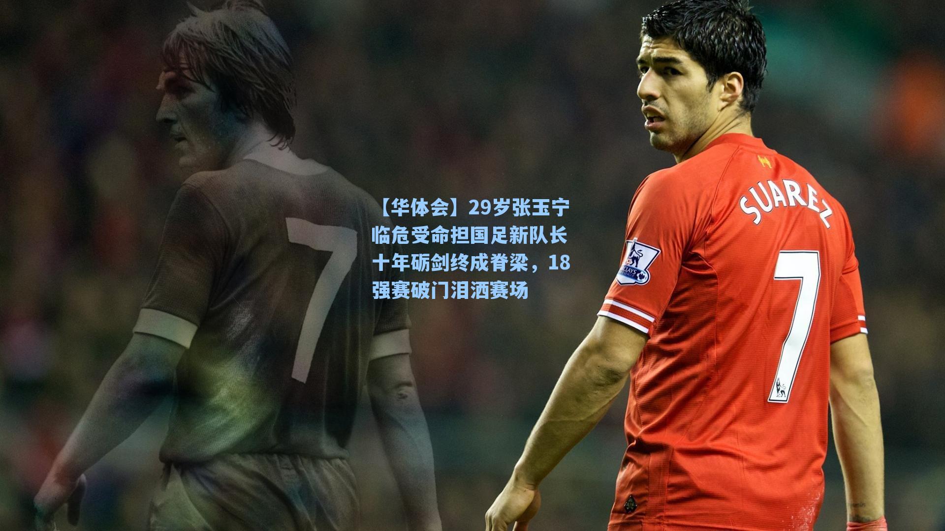 29岁张玉宁临危受命担国足新队长 十年砺剑终成脊梁，18强赛破门泪洒赛场